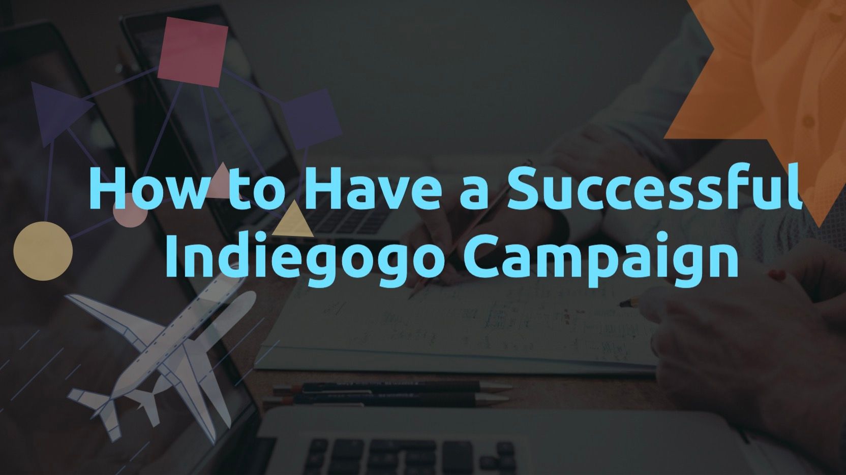 How to Have a Successful Indiegogo Campaign