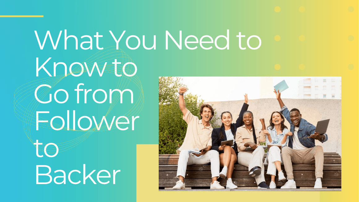What You Need to Know to Go from Follower to Backer