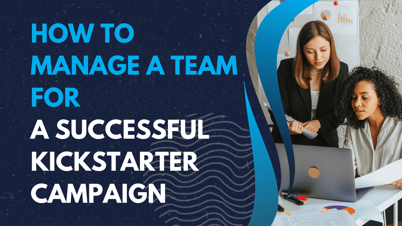 How to Manage a Team for a Successful Kickstarter Campaign: A Project Manager’s Perspective