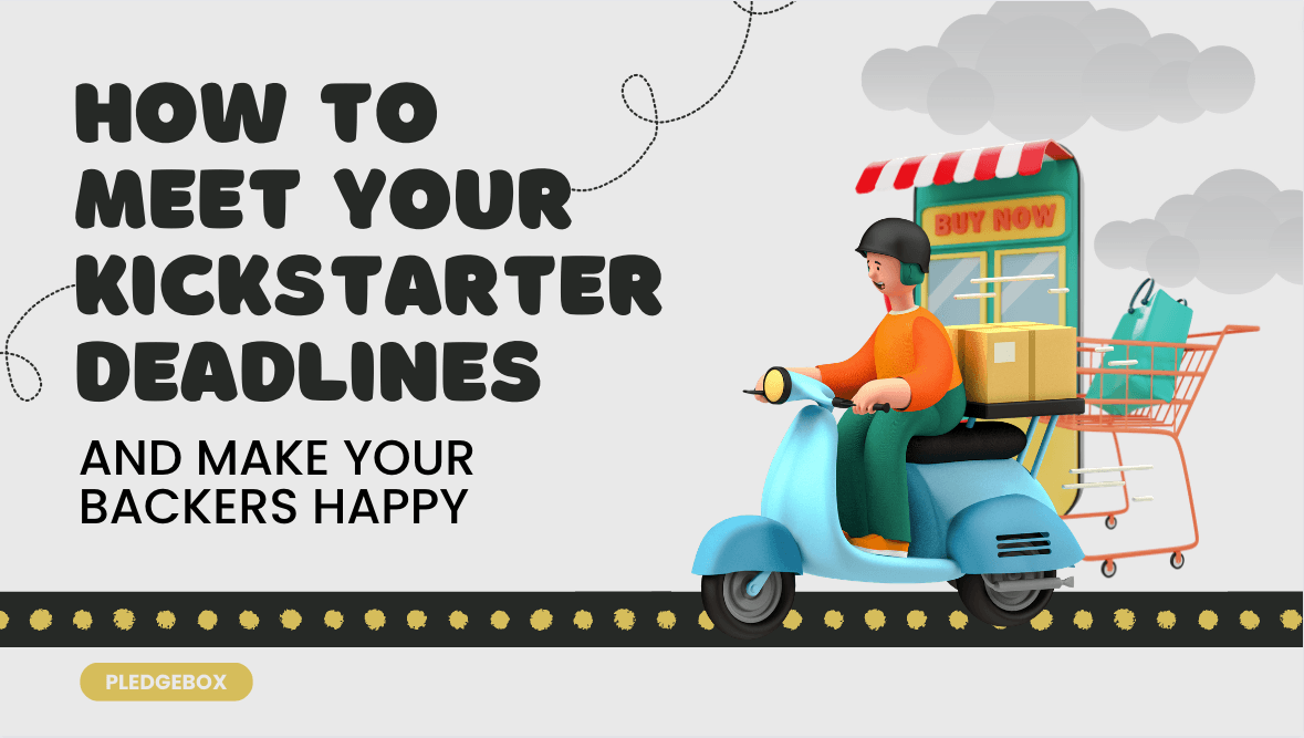 How to Meet Your Kickstarter Deadlines and Keep Your Backers Happy