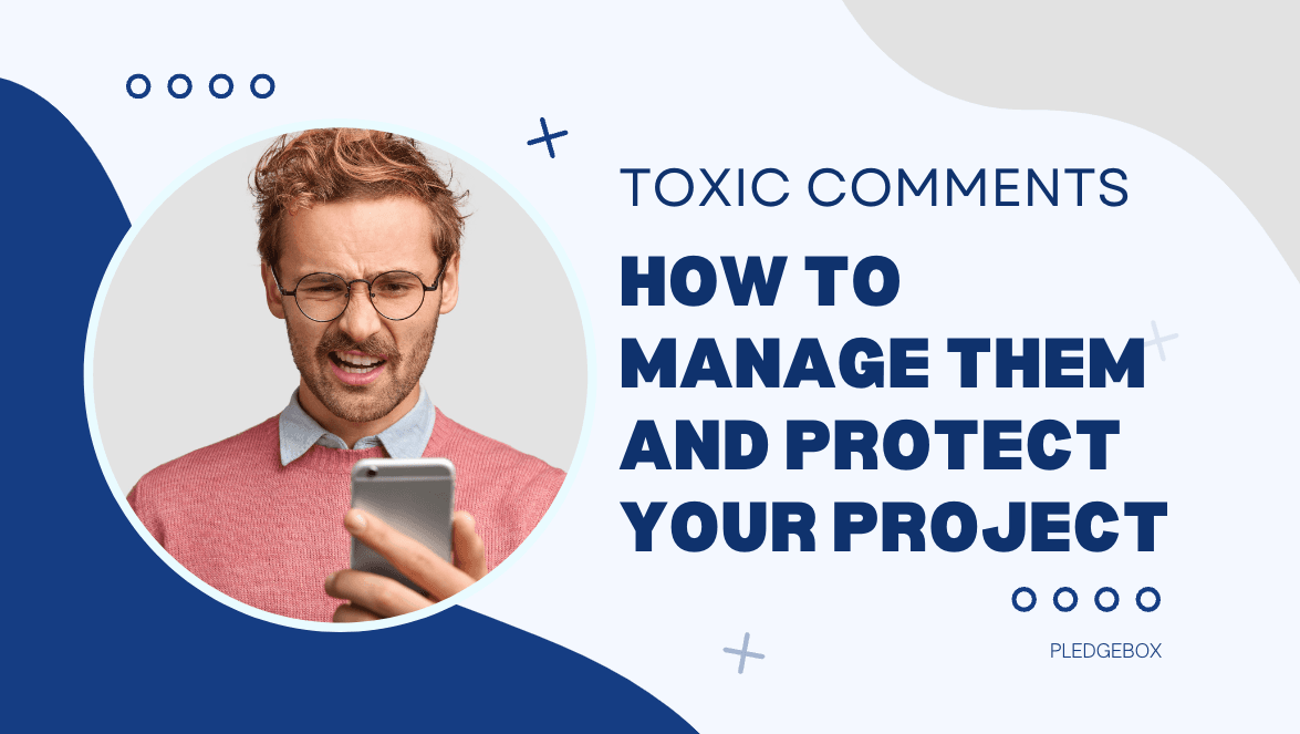 Toxic Comments on Kickstarter: How to Manage Them and Protect Your Project