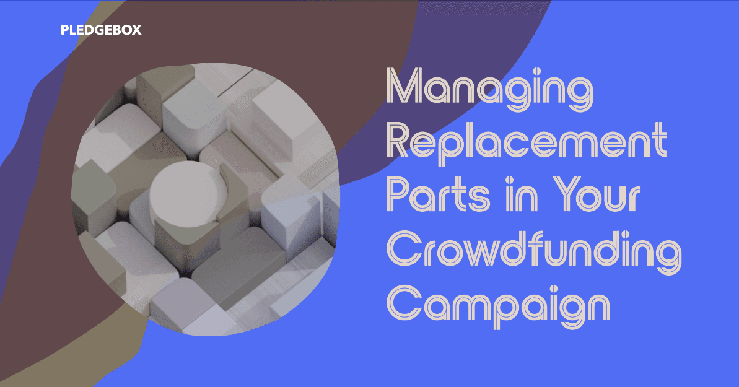 Managing Replacement Parts in Your Crowdfunding Campaign