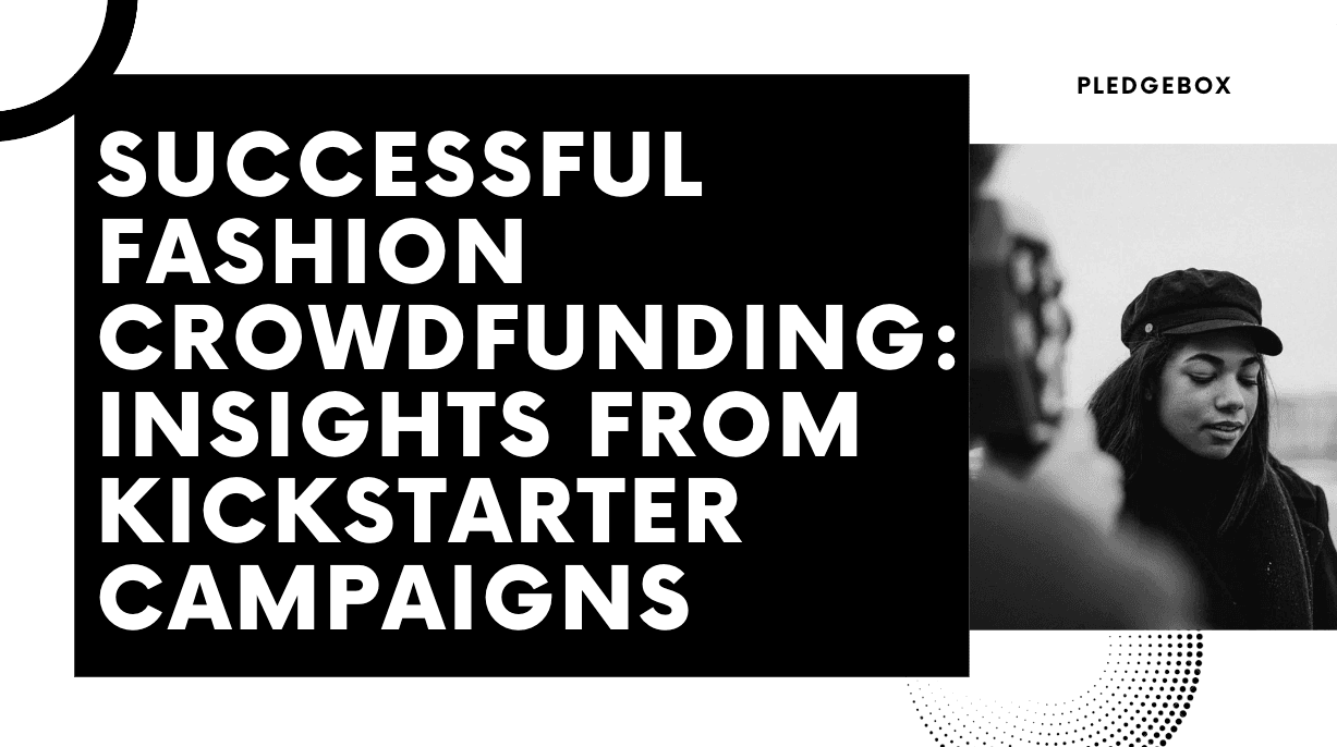 Successful Fashion Crowdfunding: Insights from Kickstarter Campaigns