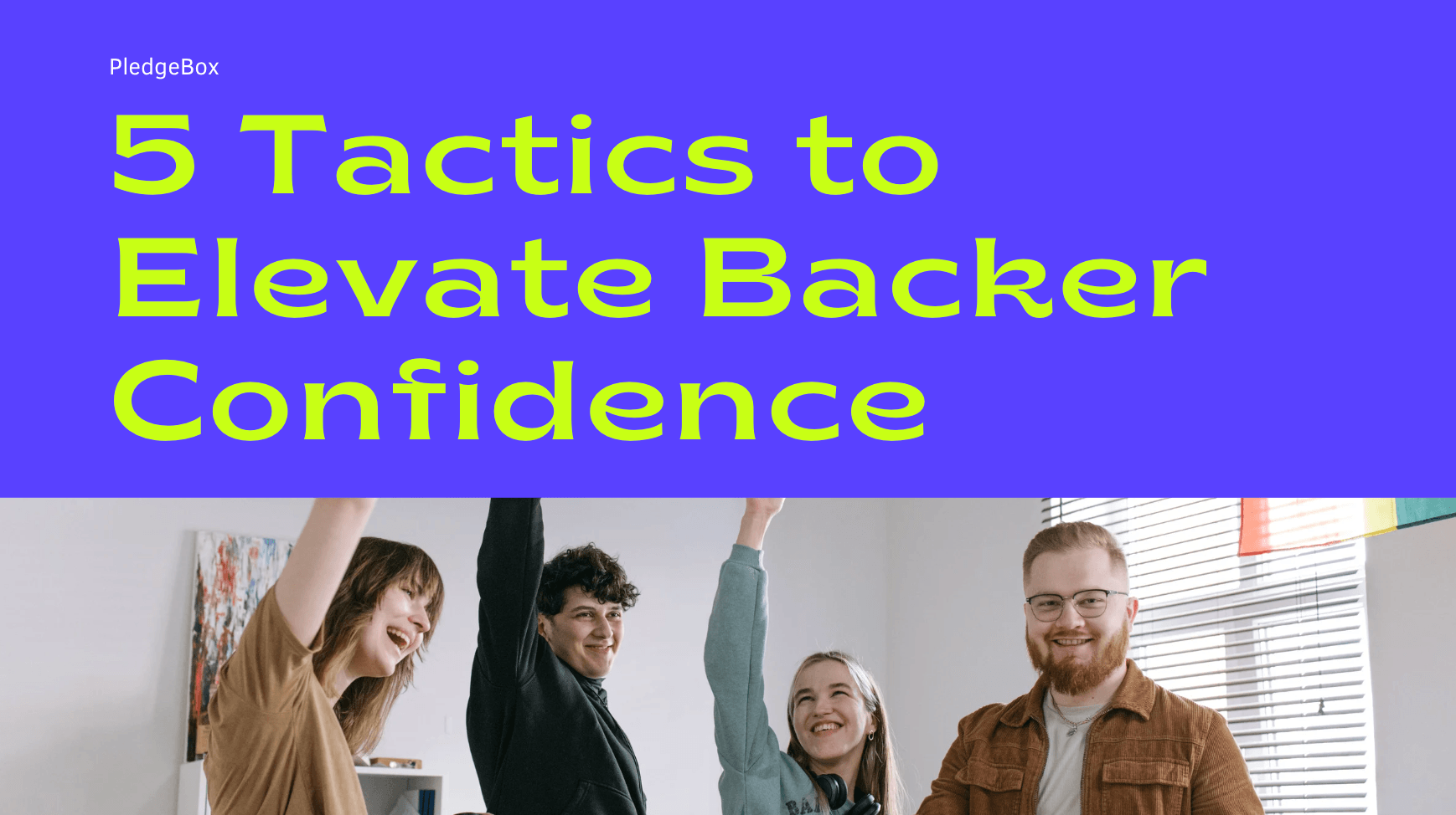 Elevating Backer Confidence: 5 Tactics for Crowdfunding Creators