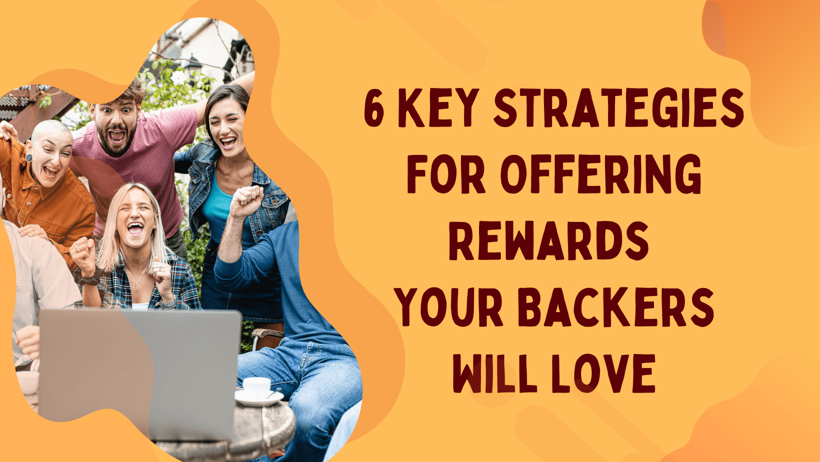6 Key Strategies For Offering Rewards Your Backers Will Love