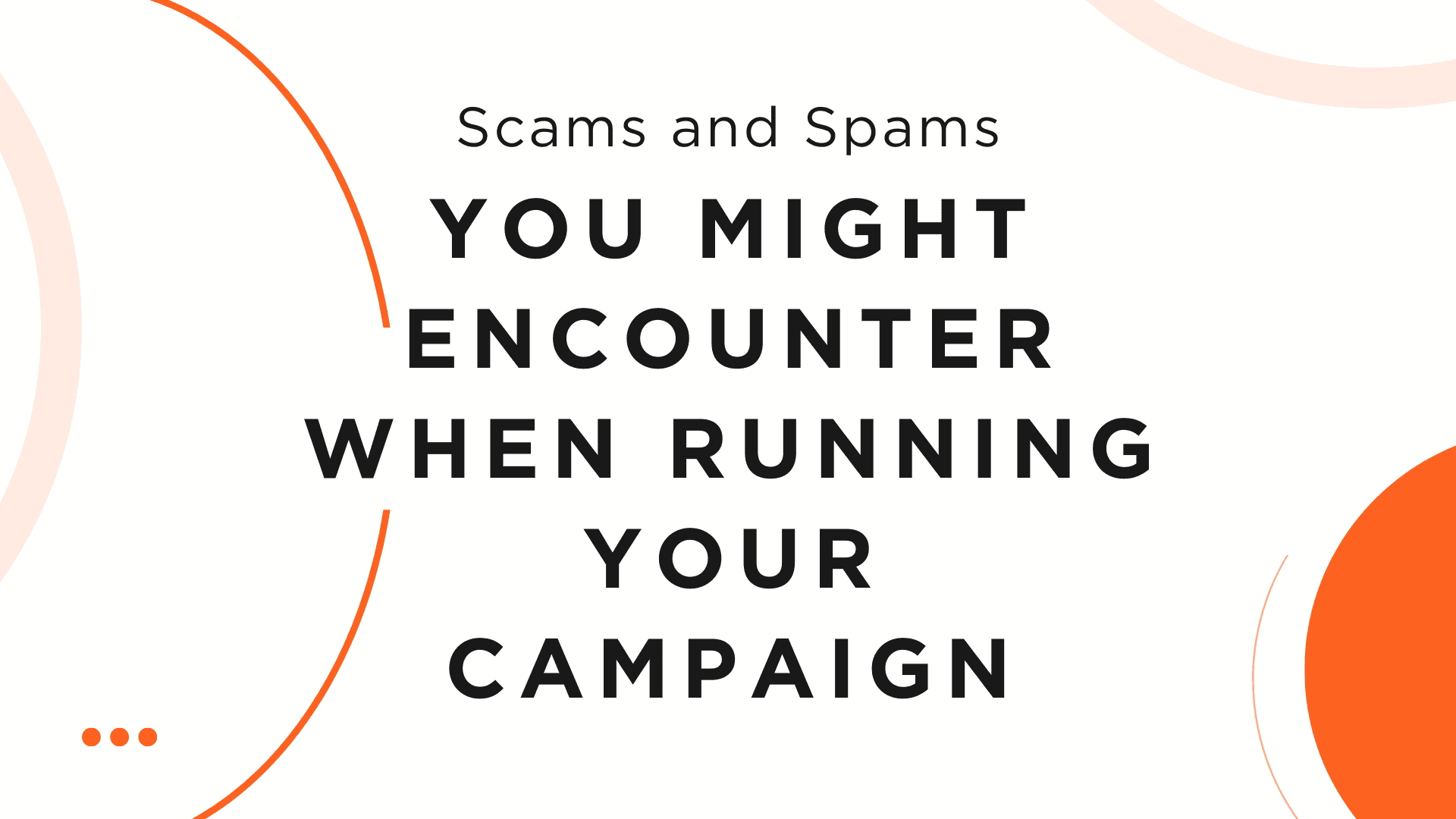 Scams and Spams You Might Encounter When Running Your Campaign