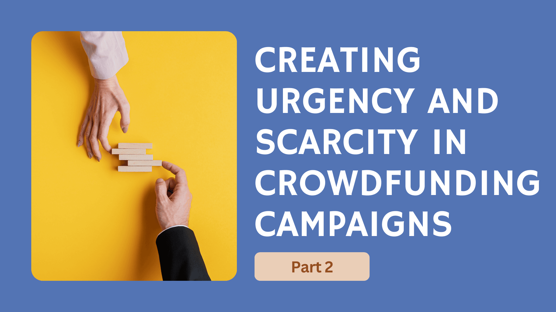 Creating Urgency and Scarcity in Crowdfunding Campaigns (Part 2)