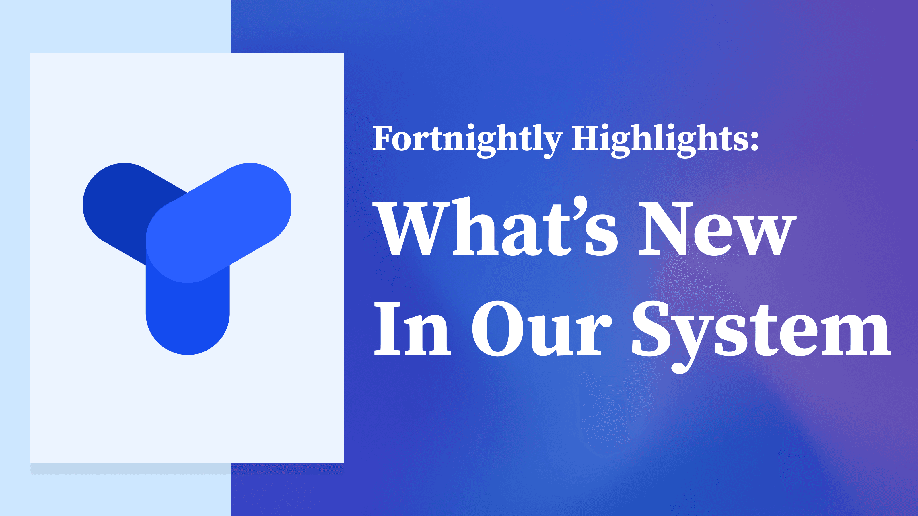 Fortnightly Highlights: What’s New in Our System